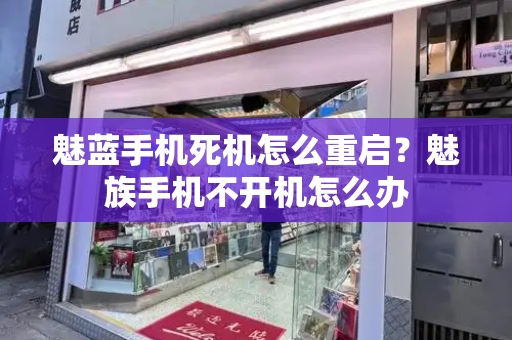 魅蓝手机死机怎么重启？魅族手机不开机怎么办