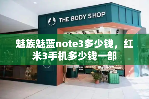 魅族魅蓝note3多少钱，红米3手机多少钱一部