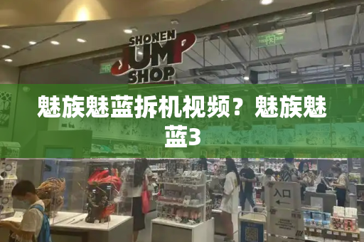 魅族魅蓝拆机视频？魅族魅蓝3