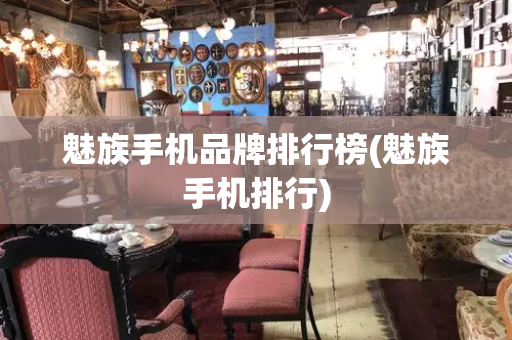魅族手机品牌排行榜(魅族手机排行)