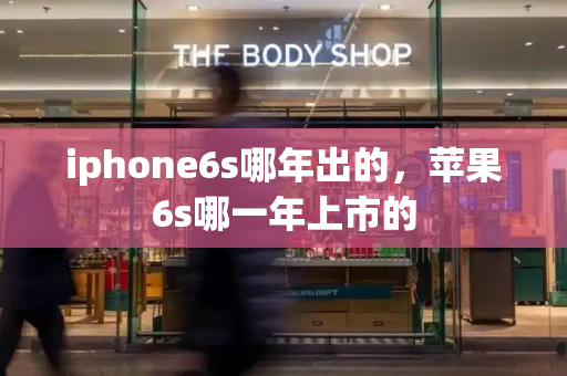 iphone6s哪年出的，苹果6s哪一年上市的-第1张图片-星选测评