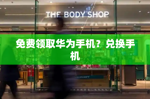 免费领取华为手机？兑换手机