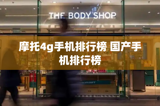 摩托4g手机排行榜 国产手机排行榜