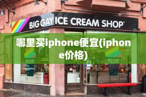 哪里买iphone便宜(iphone价格)