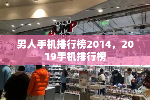 男人手机排行榜2014，2019手机排行榜-第1张图片-星选测评