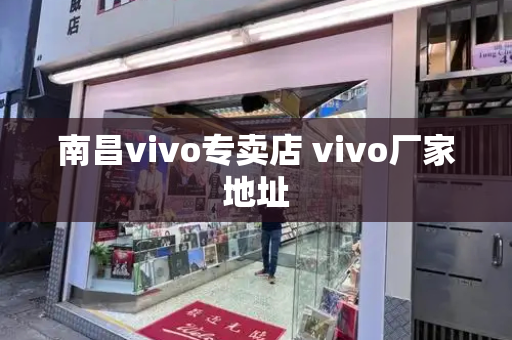 南昌vivo专卖店 vivo厂家地址-第1张图片-星选测评