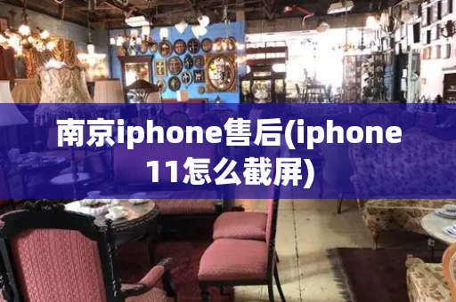 南京iphone售后(iphone11怎么截屏)-第1张图片-星选测评