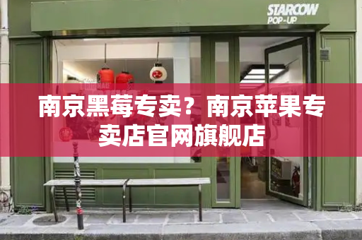 南京黑莓专卖？南京苹果专卖店官网旗舰店