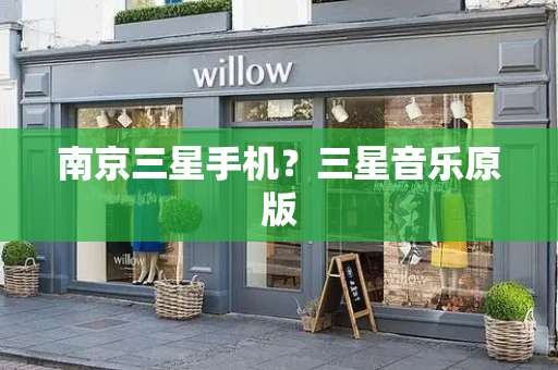 南京三星手机？三星音乐原版
