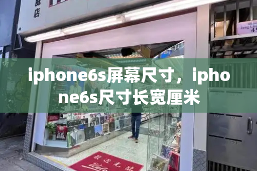 iphone6s屏幕尺寸，iphone6s尺寸长宽厘米-第1张图片-星选测评