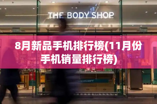 8月新品手机排行榜(11月份手机销量排行榜)
