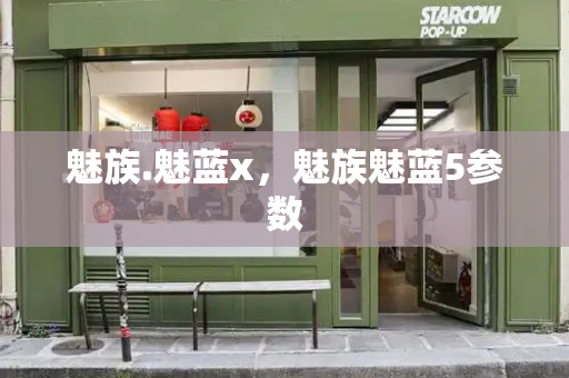 魅族.魅蓝x，魅族魅蓝5参数-第1张图片-星选测评