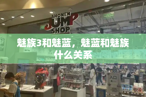 魅族3和魅蓝，魅蓝和魅族什么关系