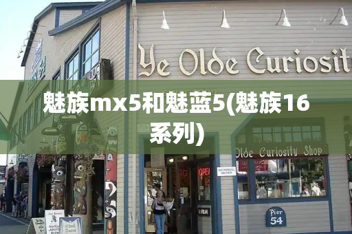 魅族mx5和魅蓝5(魅族16系列)