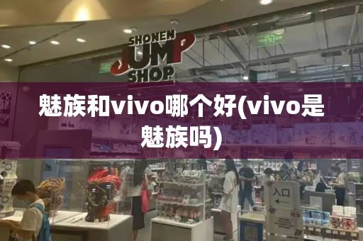 魅族和vivo哪个好(vivo是魅族吗)