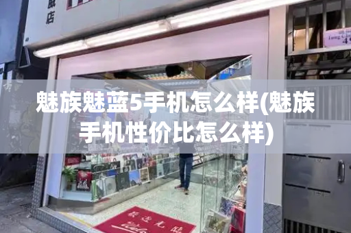 魅族魅蓝5手机怎么样(魅族手机性价比怎么样)
