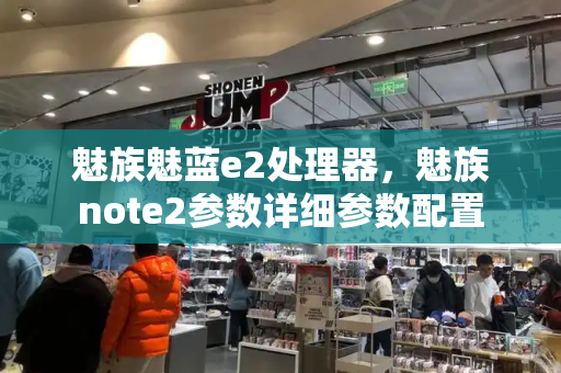 魅族魅蓝e2处理器，魅族note2参数详细参数配置