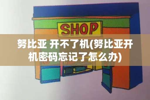 努比亚 开不了机(努比亚开机密码忘记了怎么办)