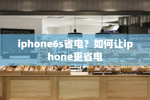 iphone6s省电？如何让iphone更省电