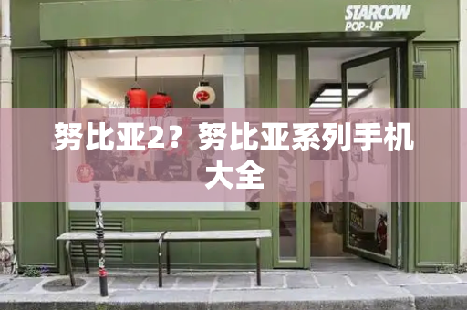 努比亚2？努比亚系列手机大全
