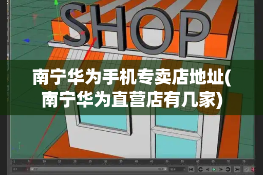 南宁华为手机专卖店地址(南宁华为直营店有几家)