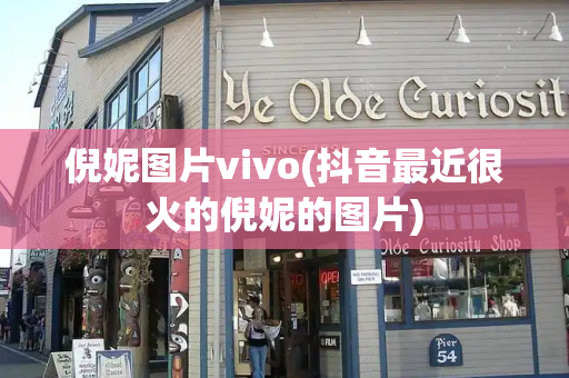 倪妮图片vivo(抖音最近很火的倪妮的图片)