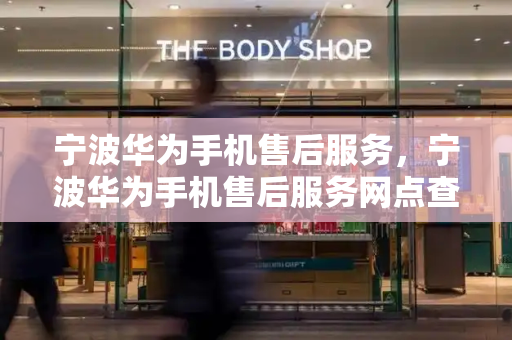 宁波华为手机售后服务，宁波华为手机售后服务网点查询
