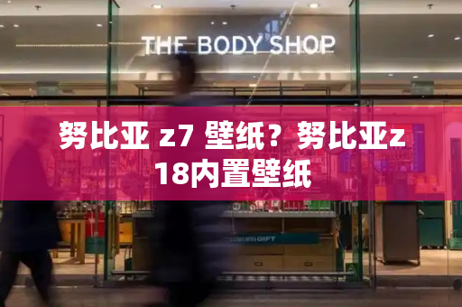努比亚 z7 壁纸？努比亚z18内置壁纸