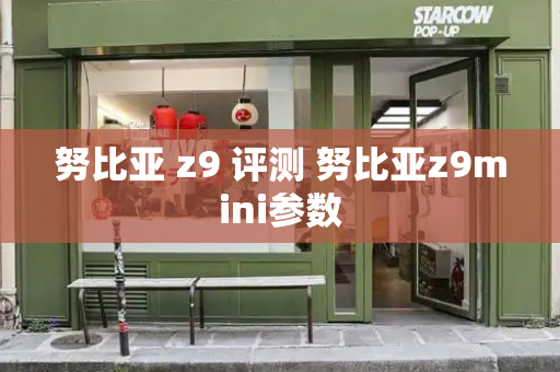 努比亚 z9 评测 努比亚z9mini参数