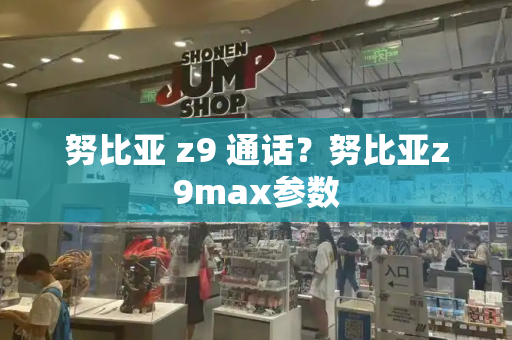 努比亚 z9 通话？努比亚z9max参数-第1张图片-星选测评