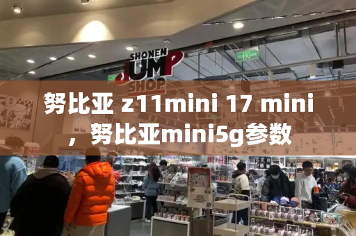 努比亚 z11mini 17 mini，努比亚mini5g参数-第1张图片-星选测评