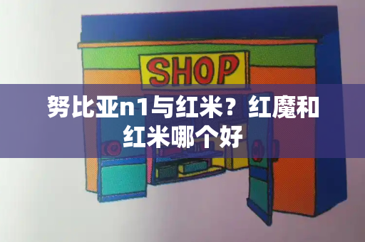 努比亚n1与红米？红魔和红米哪个好-第1张图片-星选测评