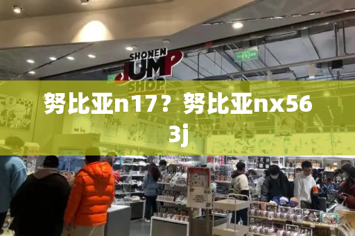 努比亚n17？努比亚nx563j-第1张图片-星选测评