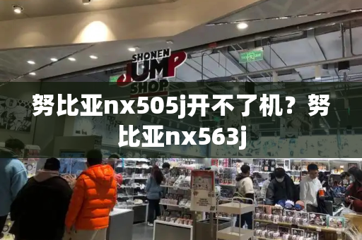 努比亚nx505j开不了机？努比亚nx563j-第1张图片-星选测评