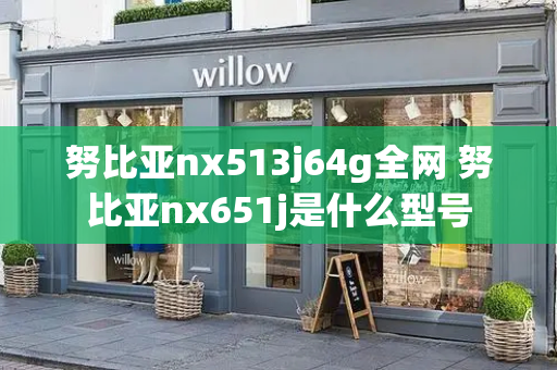 努比亚nx513j64g全网 努比亚nx651j是什么型号