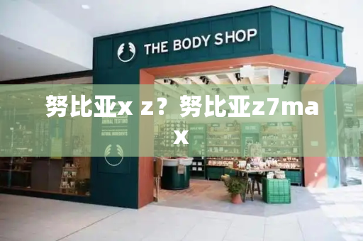 努比亚x z？努比亚z7max