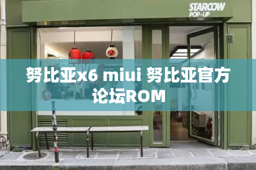 努比亚x6 miui 努比亚官方论坛ROM