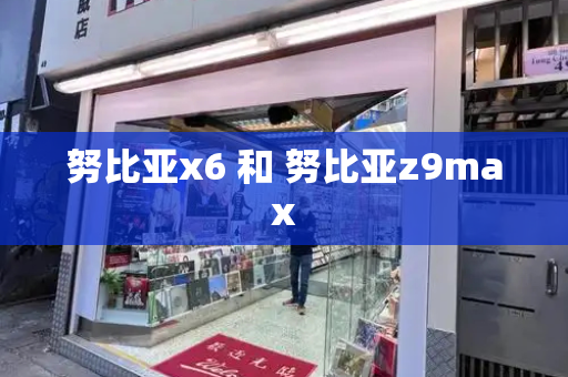 努比亚x6 和 努比亚z9max-第1张图片-星选测评