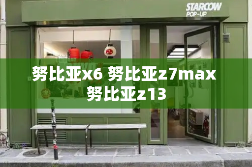 努比亚x6 努比亚z7max 努比亚z13-第1张图片-星选测评