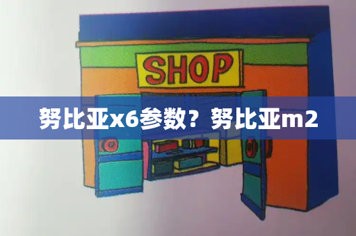努比亚x6参数？努比亚m2