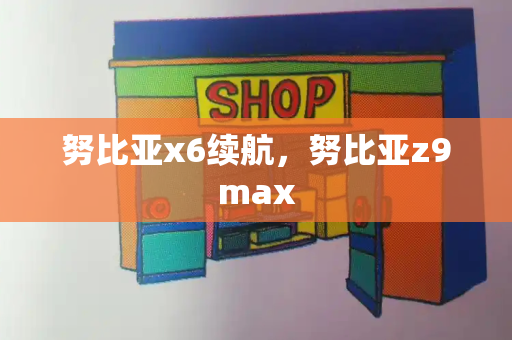 努比亚x6续航，努比亚z9max-第1张图片-星选测评