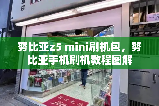 努比亚z5 mini刷机包，努比亚手机刷机教程图解