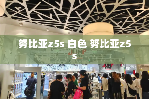 努比亚z5s 白色 努比亚z5s-第1张图片-星选测评