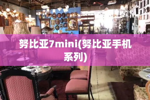 努比亚7mini(努比亚手机系列)