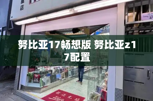 努比亚17畅想版 努比亚z17配置-第1张图片-星选测评