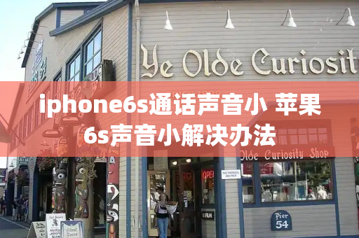 iphone6s通话声音小 苹果6s声音小解决办法