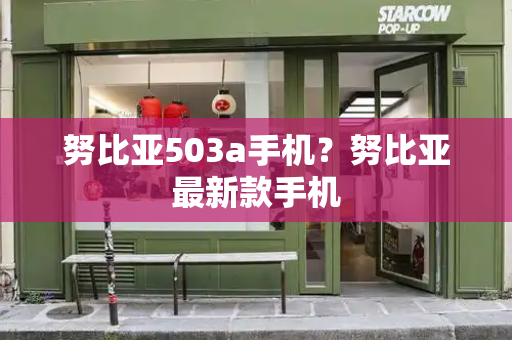 努比亚503a手机？努比亚最新款手机