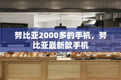 努比亚2000多的手机，努比亚最新款手机