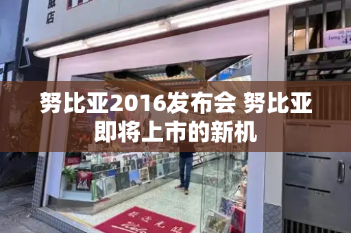 努比亚2016发布会 努比亚即将上市的新机