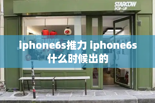 iphone6s推力 iphone6s什么时候出的-第1张图片-星选测评